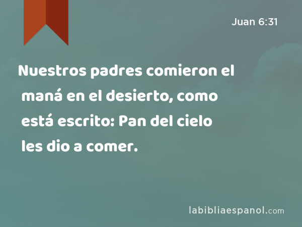 Nuestros padres comieron el maná en el desierto, como está escrito: Pan del cielo les dio a comer. - Juan 6:31