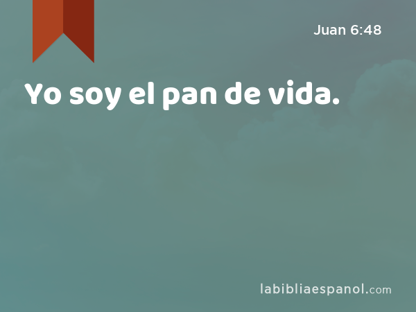 Yo soy el pan de vida. - Juan 6:48