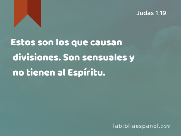 Estos son los que causan divisiones. Son sensuales y no tienen al Espíritu. - Judas 1:19