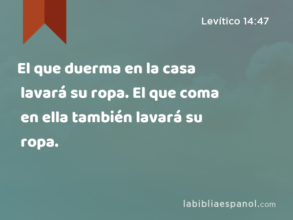 El que duerma en la casa lavará su ropa. El que coma en ella también lavará su ropa. - Levítico 14:47