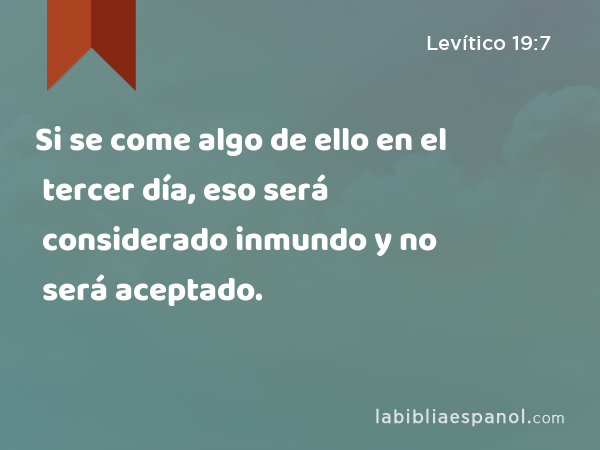 Si se come algo de ello en el tercer día, eso será considerado inmundo y no será aceptado. - Levítico 19:7