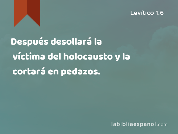 Después desollará la víctima del holocausto y la cortará en pedazos. - Levítico 1:6