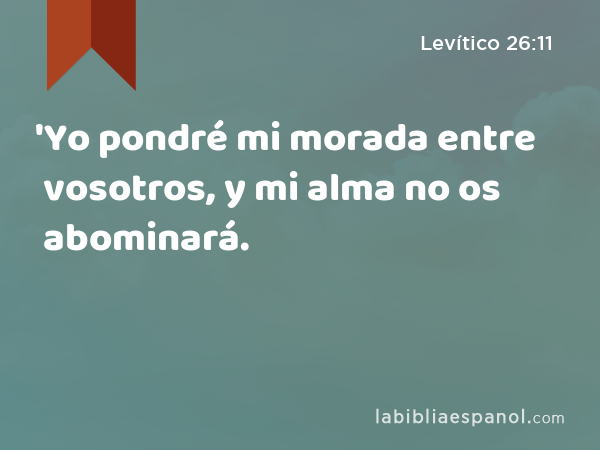 'Yo pondré mi morada entre vosotros, y mi alma no os abominará. - Levítico 26:11