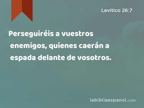 Perseguiréis a vuestros enemigos, quienes caerán a espada delante de vosotros. - Levítico 26:7