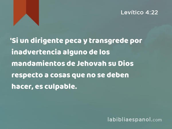 'Si un dirigente peca y transgrede por inadvertencia alguno de los mandamientos de Jehovah su Dios respecto a cosas que no se deben hacer, es culpable. - Levítico 4:22