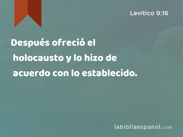 Después ofreció el holocausto y lo hizo de acuerdo con lo establecido. - Levítico 9:16