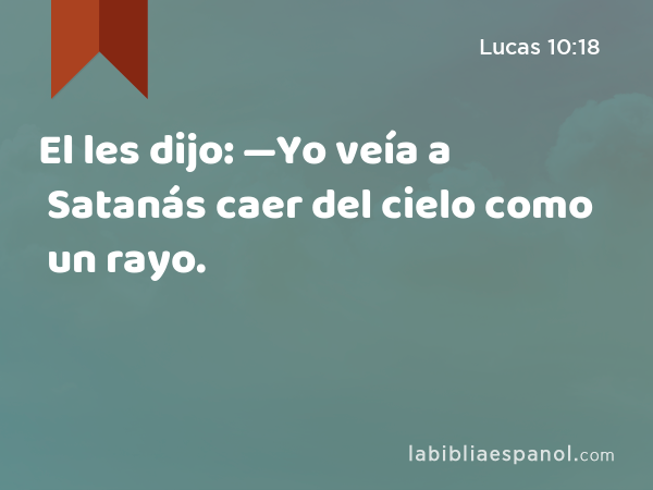 El les dijo: —Yo veía a Satanás caer del cielo como un rayo. - Lucas 10:18