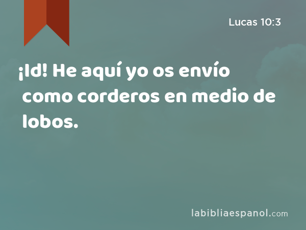 ¡Id! He aquí yo os envío como corderos en medio de lobos. - Lucas 10:3