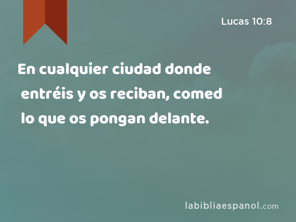 En cualquier ciudad donde entréis y os reciban, comed lo que os pongan delante. - Lucas 10:8