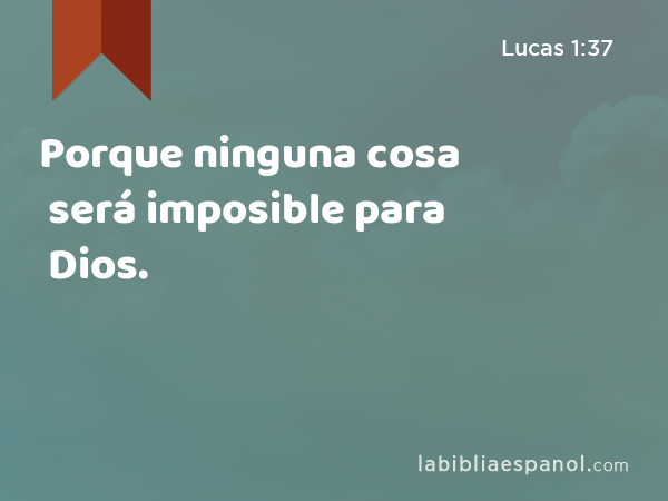 Porque ninguna cosa será imposible para Dios. - Lucas 1:37