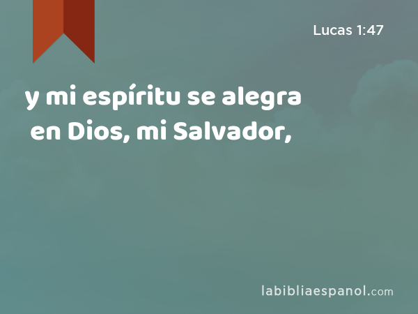 y mi espíritu se alegra en Dios, mi Salvador, - Lucas 1:47