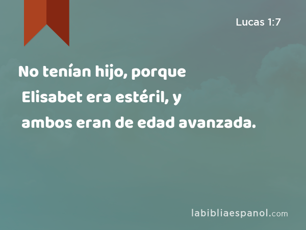 No tenían hijo, porque Elisabet era estéril, y ambos eran de edad avanzada. - Lucas 1:7