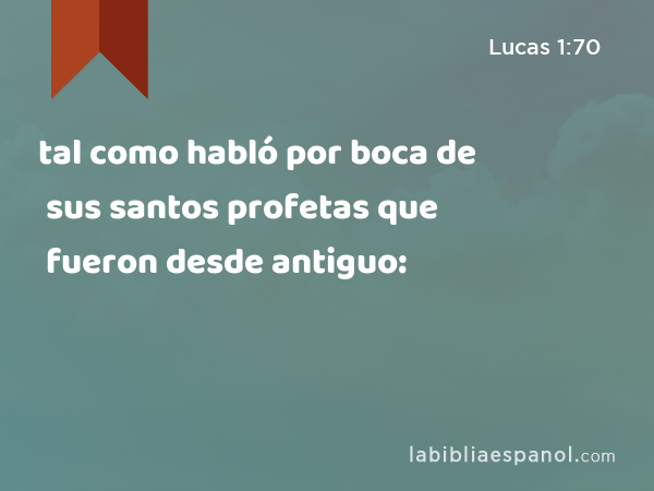 tal como habló por boca de sus santos profetas que fueron desde antiguo: - Lucas 1:70