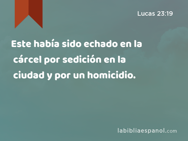 Este había sido echado en la cárcel por sedición en la ciudad y por un homicidio. - Lucas 23:19