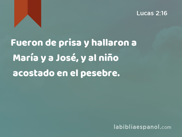 Fueron de prisa y hallaron a María y a José, y al niño acostado en el pesebre. - Lucas 2:16