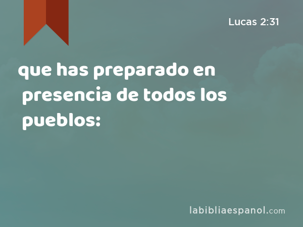 que has preparado en presencia de todos los pueblos: - Lucas 2:31