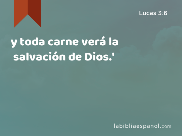 y toda carne verá la salvación de Dios.' - Lucas 3:6