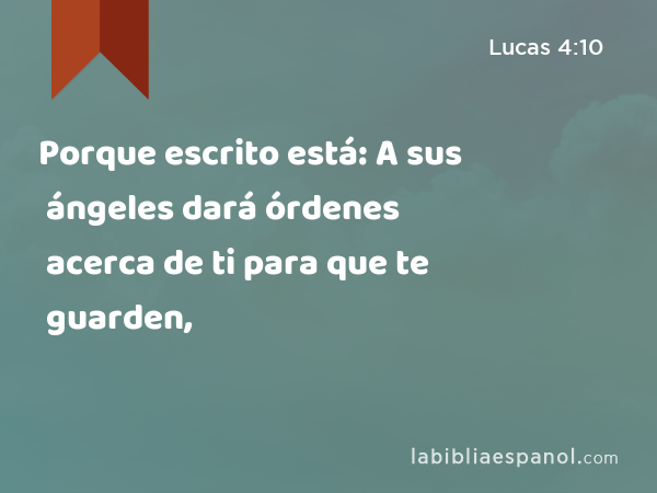 Porque escrito está: A sus ángeles dará órdenes acerca de ti para que te guarden, - Lucas 4:10