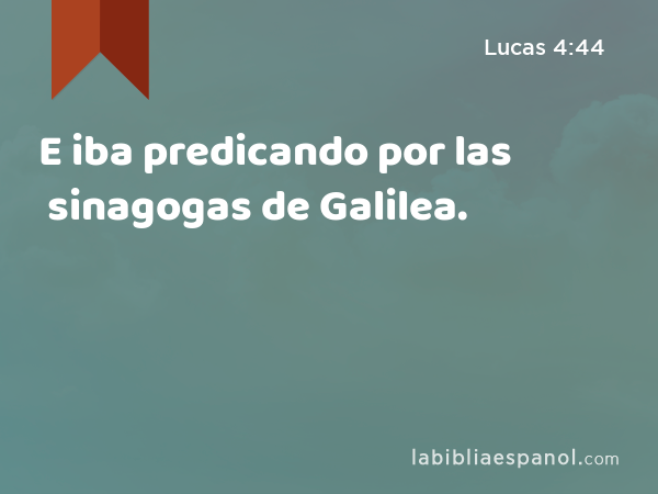 E iba predicando por las sinagogas de Galilea. - Lucas 4:44