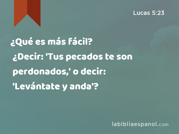 ¿Qué es más fácil? ¿Decir: 'Tus pecados te son perdonados,' o decir: 'Levántate y anda'? - Lucas 5:23