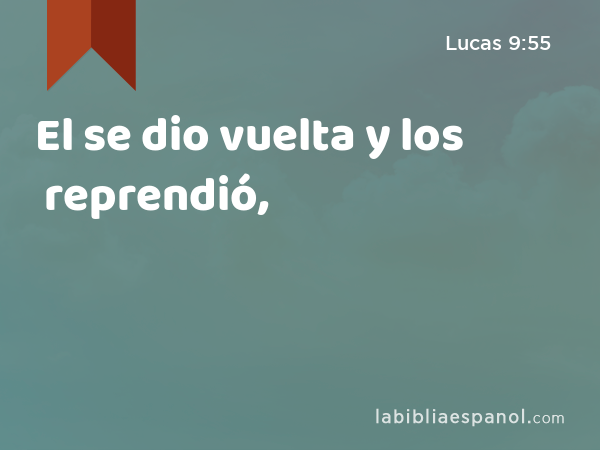 El se dio vuelta y los reprendió, - Lucas 9:55