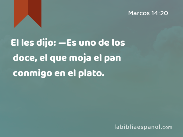 El les dijo: —Es uno de los doce, el que moja el pan conmigo en el plato. - Marcos 14:20