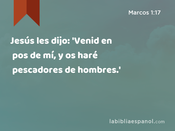 Jesús les dijo: 'Venid en pos de mí, y os haré pescadores de hombres.' - Marcos 1:17