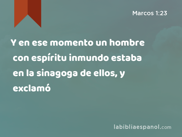 Y en ese momento un hombre con espíritu inmundo estaba en la sinagoga de ellos, y exclamó - Marcos 1:23