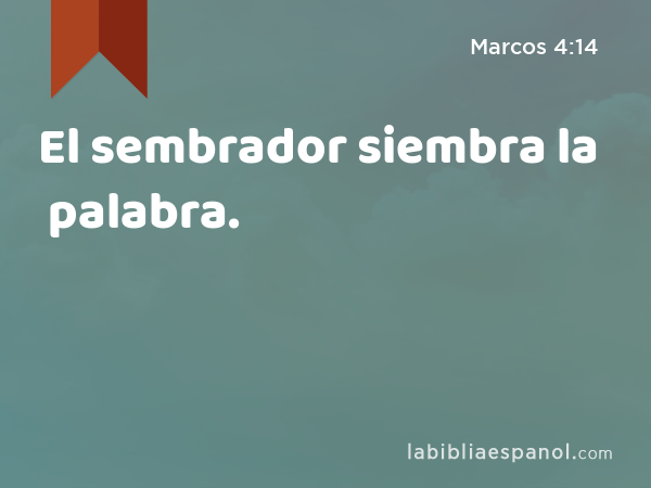 El sembrador siembra la palabra. - Marcos 4:14