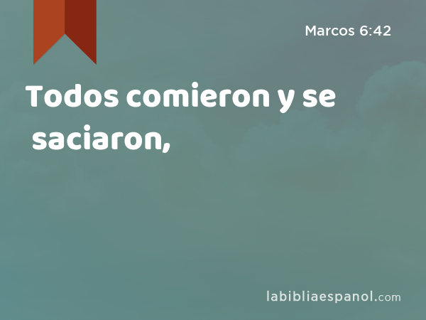 Todos comieron y se saciaron, - Marcos 6:42