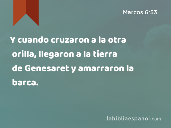 Y cuando cruzaron a la otra orilla, llegaron a la tierra de Genesaret y amarraron la barca. - Marcos 6:53