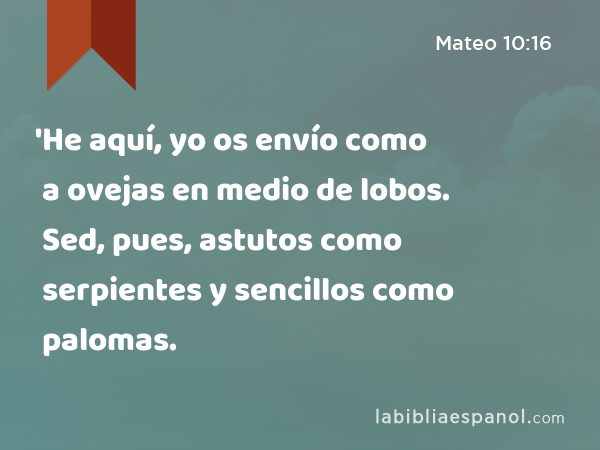 Mateo 10:16 - 'He aquí, yo os envío como a ovejas en medio de lobos. Sed,  pues, astutos como serpientes y sencillos como palomas. - Bíblia