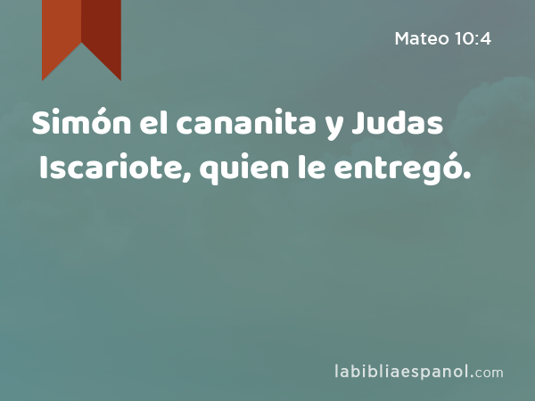 Simón el cananita y Judas Iscariote, quien le entregó. - Mateo 10:4