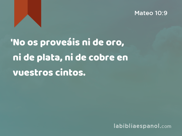 'No os proveáis ni de oro, ni de plata, ni de cobre en vuestros cintos. - Mateo 10:9