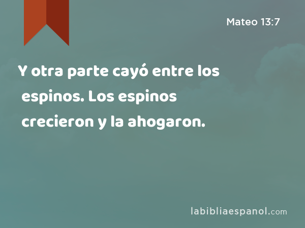 Y otra parte cayó entre los espinos. Los espinos crecieron y la ahogaron. - Mateo 13:7