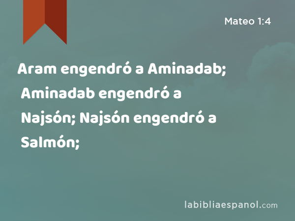 Aram engendró a Aminadab; Aminadab engendró a Najsón; Najsón engendró a Salmón; - Mateo 1:4