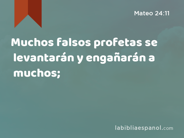 Muchos falsos profetas se levantarán y engañarán a muchos; - Mateo 24:11