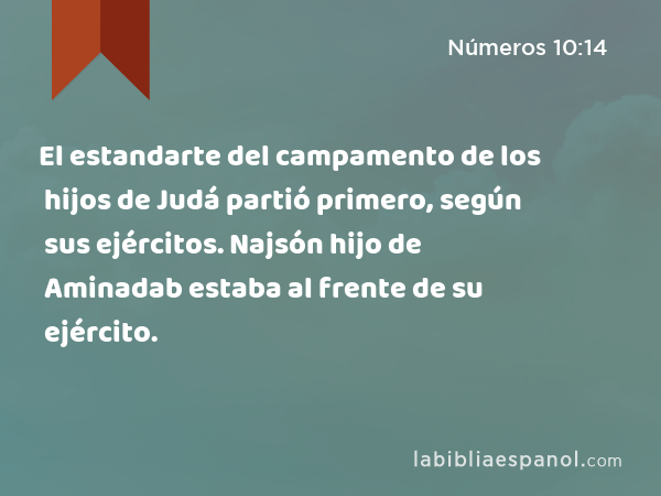 El estandarte del campamento de los hijos de Judá partió primero, según sus ejércitos. Najsón hijo de Aminadab estaba al frente de su ejército. - Números 10:14