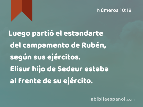 Luego partió el estandarte del campamento de Rubén, según sus ejércitos. Elisur hijo de Sedeur estaba al frente de su ejército. - Números 10:18