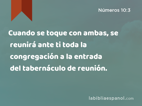 Cuando se toque con ambas, se reunirá ante ti toda la congregación a la entrada del tabernáculo de reunión. - Números 10:3