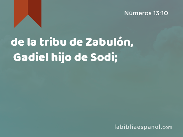 de la tribu de Zabulón, Gadiel hijo de Sodi; - Números 13:10