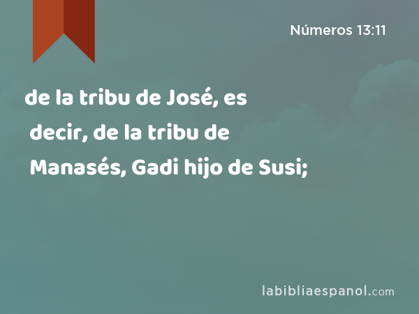 de la tribu de José, es decir, de la tribu de Manasés, Gadi hijo de Susi; - Números 13:11