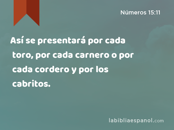 Así se presentará por cada toro, por cada carnero o por cada cordero y por los cabritos. - Números 15:11