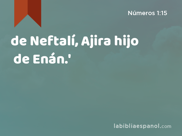 de Neftalí, Ajira hijo de Enán.' - Números 1:15