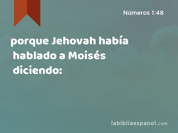 porque Jehovah había hablado a Moisés diciendo: - Números 1:48