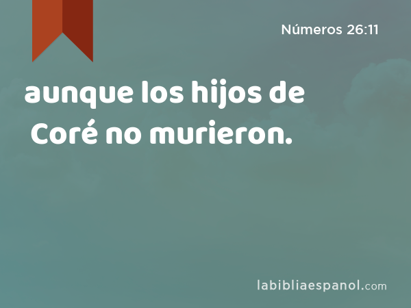 aunque los hijos de Coré no murieron. - Números 26:11