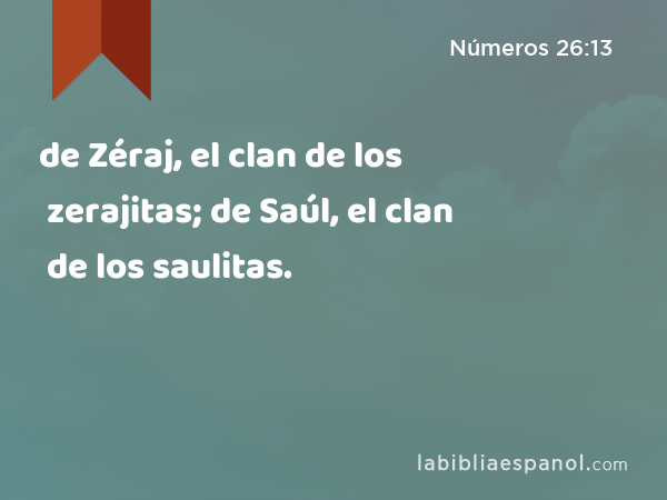 de Zéraj, el clan de los zerajitas; de Saúl, el clan de los saulitas. - Números 26:13