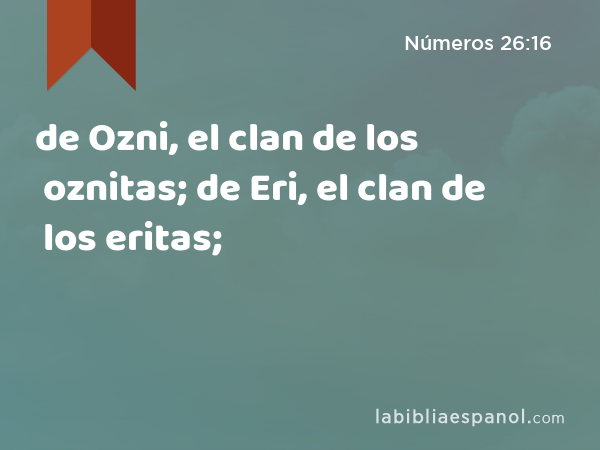 de Ozni, el clan de los oznitas; de Eri, el clan de los eritas; - Números 26:16