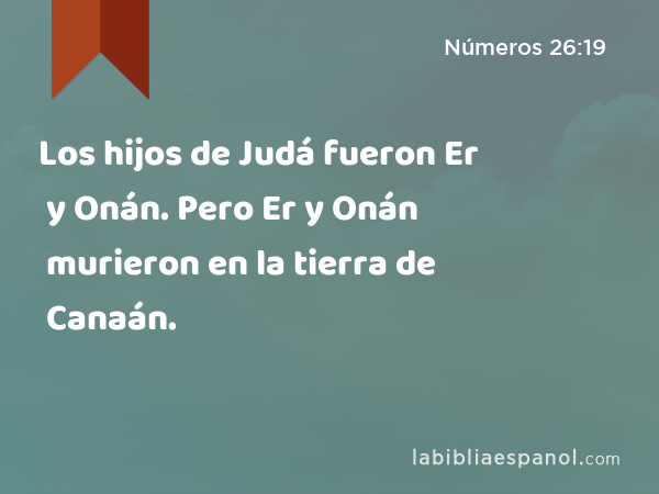 Los hijos de Judá fueron Er y Onán. Pero Er y Onán murieron en la tierra de Canaán. - Números 26:19