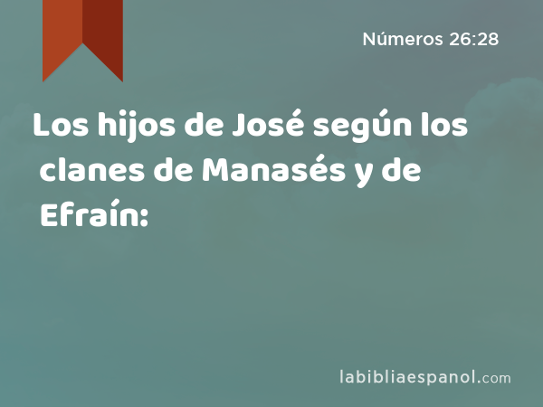 Los hijos de José según los clanes de Manasés y de Efraín: - Números 26:28